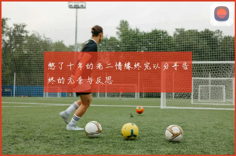 憋了十年的老二情缘终究以分手告终的无奈与反思